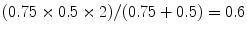 
$(0.75 \times 0.5 \times 2)/(0.75 + 0.5) =0.6$
