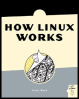 How Linux Works: What Every Super-User Should Know