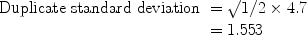 
$$\begin{array}{rl}\hbox{Duplicate standard deviation} &= \surd 1/2\times4.7\\ &= 1.553\end{array}$$
