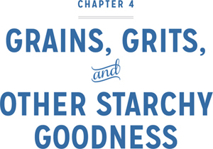 Chapter 4: Grains, Grits, and Other Starchy Goodness