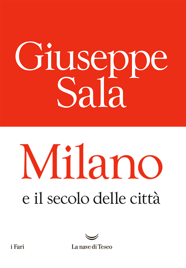 Copertina del libro «Milano e il secolo delle città» di Giuseppe Sala, La nave di Teseo Editore, collana i Fari