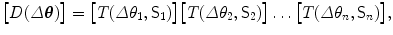 $$ \bigl[D(\varDelta \boldsymbol{\theta})\bigr]=\bigl[T(\varDelta \theta _{1}, \mathsf {S}_1)\bigr] \bigl[T(\varDelta \theta_{2}, \mathsf{S}_2)\bigr]\ldots\bigl[T(\varDelta \theta_n, \mathsf{S}_n)\bigr], $$