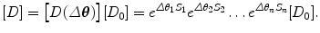 $$ [D] = \bigl[D(\varDelta \boldsymbol{\theta})\bigr] [D_0] = e^{\varDelta \theta_1 S_1} e^{\varDelta \theta_2 S_2} \ldots e^{\varDelta \theta_n S_n}[D_0]. $$