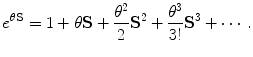 $$ e^{\theta\mathbf{S}} = 1 + \theta\mathbf{S}+ \frac{\theta ^2}{2}\mathbf{S}^2 + \frac{\theta^3}{3!}\mathbf{S}^3 + \cdots. $$