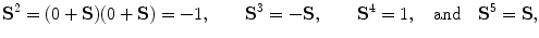 $$ \mathbf{S}^2 = (0 + \mathbf{S}) (0+\mathbf{S}) = -1,\qquad\mathbf {S}^3 = -\mathbf{S},\qquad\mathbf{S}^4 = 1,\quad\mbox{and} \quad\mathbf{S}^5 = \mathbf{S}, $$