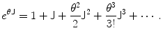 $$ e^{\theta\mathsf{J}} = 1 + \mathsf{J}+ \frac{\theta^2}{2}\mathsf {J}^2 + \frac {\theta^3}{3!}\mathsf{J}^3 + \cdots. $$