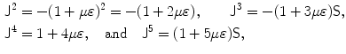 $$ \begin{aligned}[c] &\mathsf{J}^2 = -(1+\mu \varepsilon )^2 = -(1+2\mu \varepsilon ), \qquad\mathsf{J}^3 = -(1+3\mu \varepsilon )\mathsf{S}, \\ &\mathsf{J}^4 = 1+4\mu \varepsilon ,\quad\mbox{and}\quad \mathsf{J}^5 = (1+5\mu \varepsilon )\mathsf{S}, \end{aligned} $$