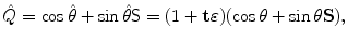 $$ \hat{Q} = \cos\hat{\theta} +\sin\hat{\theta}\mathsf{S}= (1+ \mathbf{t} \varepsilon ) (\cos\theta+\sin\theta\mathbf{S}), $$