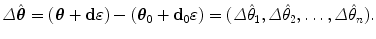 $$ \varDelta \hat{\boldsymbol{\theta}}=(\boldsymbol{\theta}+ \mathbf{d} \varepsilon ) - (\boldsymbol{\theta}_0 + \mathbf{d}_0\varepsilon ) = (\varDelta {\hat{\theta}}_1, \varDelta {\hat{\theta}}_2, \ldots, \varDelta {\hat{\theta}}_n). $$