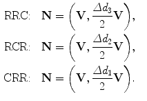 $$ \begin{aligned}[c] \mbox{RRC:}&\quad\mathbf{N}= \biggl(\mathbf{V}, \frac{\varDelta d_3}{2}\mathbf{V} \biggr),\quad \\ \mbox{RCR:}&\quad\mathbf{N}= \biggl(\mathbf{V}, \frac{\varDelta d_2}{2}\mathbf{V} \biggr),\quad \\ \mbox{CRR:}&\quad\mathbf{N}= \biggl(\mathbf{V}, \frac{\varDelta d_1}{2}\mathbf{V} \biggr). \end{aligned} $$