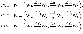 $$ \begin{aligned}[c] \mbox{PCC:}&\quad\mathbf{N}= \biggl(\mathbf{W}_1, \frac{\varDelta d_1}{2} \mathbf{W}_1, \frac {\varDelta d_2}{2}\mathbf{W}_1, \frac{\varDelta d_3}{2}\mathbf{W}_1\biggr), \\ \mbox{CPC:}&\quad\mathbf{N}= \biggl(\mathbf{W}_2, \frac{\varDelta d_1}{2} \mathbf{W}_2, \frac {\varDelta d_2}{2}\mathbf{W}_2, \frac{\varDelta d_3}{2}\mathbf{W}_2\biggr), \\ \mbox{CCP:}&\quad\mathbf{N}= \biggl(\mathbf{W}_3, \frac{\varDelta d_1}{2} \mathbf{W}_3, \frac {\varDelta d_2}{2}\mathbf{W}_3, \frac{\varDelta d_3}{2}\mathbf{W}_3\biggr). \end{aligned} $$