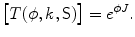 $$ \bigl[T(\phi, k, \mathsf{S})\bigr] = e^{\phi J}. $$