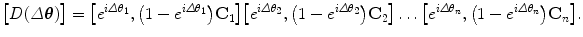 $$ \bigl[D(\varDelta \boldsymbol{\theta})\bigr] = \bigl[e^{i\varDelta \theta_1},\bigl(1-e^{i\varDelta \theta_1} \bigr)\mathbf{C}_1\bigr] \bigl[e^{i\varDelta \theta_2},\bigl (1-e^{i\varDelta \theta _2} \bigr)\mathbf{C}_2\bigr] \ldots\bigl[e^{i\varDelta \theta_n}, \bigl(1-e^{i\varDelta \theta _n}\bigr)\mathbf{C}_n\bigr]. $$