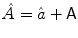 $\hat {A}=\hat{a}+\mathsf{A}$