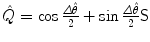 $\hat{Q}=\cos\frac{\varDelta \hat{\theta}}{2}+\sin\frac {\varDelta \hat{\theta}}{2}\mathsf{S}$