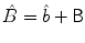 $\hat{B}=\hat{b}+\mathsf{B}$