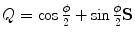 $Q= \cos\frac{\phi}{2} + \sin\frac {\phi}{2} \mathbf{S}$