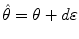 $\hat{\theta}=\theta+d\varepsilon $