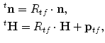 $$ \begin{aligned}[c] &^t\mathbf{n}=R_{tf}\cdot\mathbf{n}, \\ &^t\mathbf {H}=R_{tf}\cdot\mathbf{H}+\mathbf{p}_{tf}, \end{aligned} $$