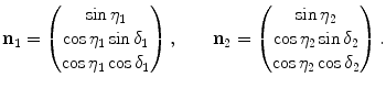 $$ \mathbf{n}_{1}= \begin{pmatrix} \sin\eta_1\\ \cos\eta_1\sin\delta_1\\ \cos\eta_1\cos\delta_1 \end{pmatrix} ,\qquad \mathbf{n}_{2}= \begin{pmatrix} \sin\eta_2\\ \cos\eta_2\sin\delta_2\\ \cos\eta_2\cos\delta_2 \end{pmatrix}. $$