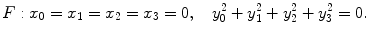 $$ F: x_0 = x_1 = x_2 = x_3 = 0, \quad y_0^2 + y_1^2 + y_2^2 + y_3^2 = 0. $$