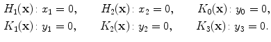 $$ \begin{aligned}[c] &H_1(\mathbf{x})\colon x_1 = 0,\qquad H_2(\mathbf{x})\colon x_2 = 0,\qquad K_0(\mathbf{x})\colon y_0 = 0, \\ &K_1(\mathbf{x})\colon y_1 = 0,\qquad K_2( \mathbf{x})\colon y_2 = 0,\qquad K_3(\mathbf{x})\colon y_3 = 0. \end{aligned} $$