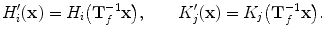 $$ H'_i(\mathbf{x}) = H_i \bigl(\mathbf{T}_f^{-1}\mathbf{x}\bigr), \qquad K'_j(\mathbf{x}) = K_j\bigl( \mathbf{T}_f^{-1}\mathbf{x}\bigr). $$