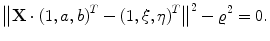 $$ \bigl \|\mathbf{X} \cdot(1,a,b)^T - (1,\xi, \eta)^T\bigr\|^2 - \varrho^2 = 0. $$