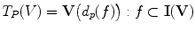 $$ T_P(V) = \mathbf{V} \bigl(d_p(f)\bigr): f \subset\mathbf{I}(\mathbf{V}) $$