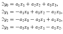 $$ \begin{aligned}[c] & 2y_0 = a_1x_1 + a_2x_2 + a_3x_3, \\ &2y_1 = -a_1x_0 + a_3x_2 - a_2x_3, \\ &2y_2 = -a_2x_0 - a_3x_1 + a_1x_3, \\ &2y_3 = -a_3x_0 + a_2x_1 - a_1x_2. \end{aligned} $$