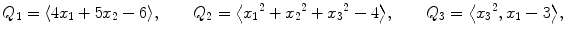 $$Q_{1}=\langle4x_{{1}}+5x_{{2}}-6\rangle,\qquad Q_{2}=\bigl\langle{x_{{1}}}^{2}+{x_{{2} }}^{2}+{x_{{3}}}^{2}-4 \bigr\rangle,\qquad Q_{3}=\bigl\langle{{x_{{3}}}^{2},x_{{1}}-3} \bigr\rangle, $$