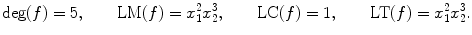 $$\mathrm{deg}(f)=5, \qquad\mathrm{LM}(f)= x_{1}^{2}x_{2}^{3}, \qquad\mathrm{LC}(f)=1, \qquad\mathrm{LT}(f)=x_{1}^{2}x_{2}^{3}. $$