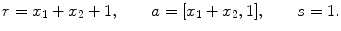 $$r=x_{1}+x_{2}+1, \qquad a = [x_{1}+x_{2},1], \qquad s=1. $$