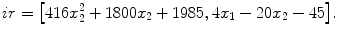 $$ir=\bigl[416x_{2}^{2}+1800x_{2}+1985, 4 x_{1}-20x_{2}-45\bigr]. $$