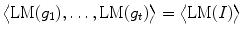 $$\bigl\langle\mathrm{LM}(g_{1}),\dots,\mathrm{LM}(g_{t}) \bigr\rangle= \bigl\langle\mathrm{LM}(I) \bigr\rangle $$