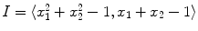 $I=\langle x_{1}^{2}+x_{2}^{2}-1,x_{1}+x_{2}-1 \rangle$