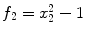 $f_{2}=x_{2}^{2}-1$