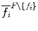 $\overline{f_{i}}^{F\backslash\{f_{i}\}}$