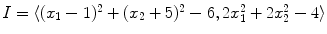 $I=\langle(x_{1}-1)^{2}+(x_{2}+5)^{2}-6,2x_{1}^{2}+2 x_{2}^{2}-4 \rangle$