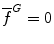 $\overline{f}^{G}=0$