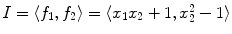 $I=\langle f_{1},f_{2}\rangle=\langle x_{1}x_{2}+1,x_{2}^{2}-1\rangle$