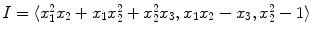 $I=\langle x_{1}^{2}x_{2}+x_{1}x_{2}^{2}+x_{2}^{2}x_{3},x_{1}x_{2}-x_{3},x_{2}^{2}-1 \rangle$