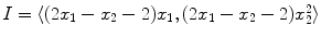 $I=\langle(2x_{1}-x_{2}-2)x_{1}, (2 x_{1}-x_{2}-2)x_{2}^{2} \rangle$