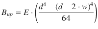 
$$ {B}_{up}= E\cdot \left(\frac{d^4-{\left( d-2\cdot w\right)}^4}{64}\right) $$
