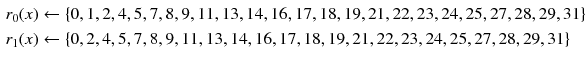 $$\begin{aligned} r_0(x)&\leftarrow \{0,1,2,4,5,7,8,9,11,13,14,16,17,18,19,21,22,23,24,25,27,28,29,31\}\\ r_1(x)&\leftarrow \{0,2,4,5,7,8,9,11,13,14,16,17,18,19,21,22,23,24,25,27,28,29,31\} \end{aligned}$$