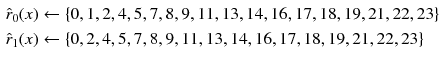 $$\begin{aligned} \hat{r}_0(x)&\leftarrow \{0,1,2,4,5,7,8,9,11,13,14,16,17,18,19,21,22,23\}\\ \hat{r}_1(x)&\leftarrow \{0,2,4,5,7,8,9,11,13,14,16,17,18,19,21,22,23\} \end{aligned}$$