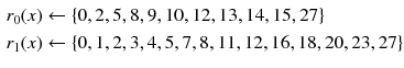 $$\begin{aligned} r_0(x)&\leftarrow \{0, 2, 5, 8, 9, 10, 12, 13, 14, 15, 27 \}\\ r_1(x)&\leftarrow \{0, 1, 2, 3, 4, 5, 7, 8, 11, 12, 16, 18, 20, 23, 27 \} \end{aligned}$$