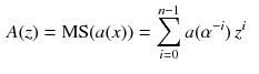 $$\begin{aligned} A(z)&= \text {MS}(a(x)) = \sum _{i=0}^{n-1}a(\alpha ^{-i})\,z^i \end{aligned}$$