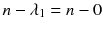 $$n-\lambda _1=n-0$$