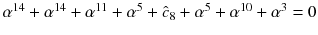 $$\alpha ^{14}+\alpha ^{14}+\alpha ^{11}+\alpha ^{5}+\hat{c}_8+\alpha ^{5}+\alpha ^{10}+\alpha ^{3}=0$$